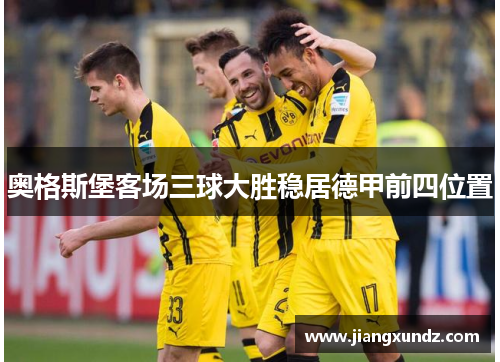 奥格斯堡客场三球大胜稳居德甲前四位置